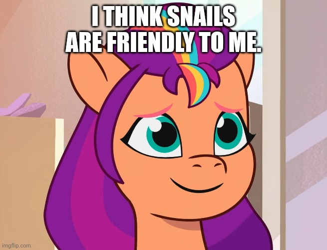 I THINK SNAILS ARE FRIENDLY TO ME. | made w/ Imgflip meme maker