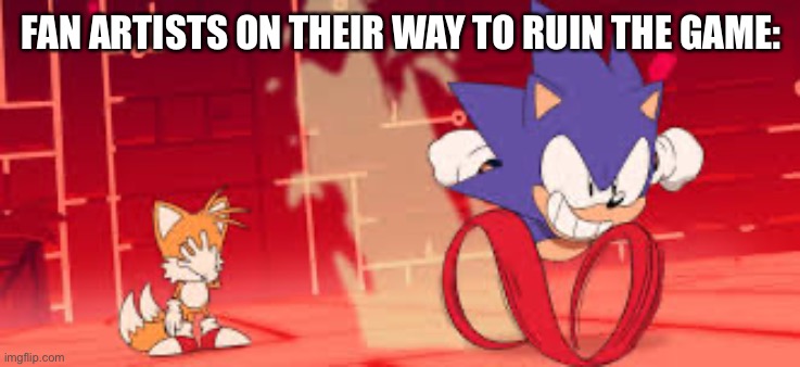 sonic mania adventures scene 1 | FAN ARTISTS ON THEIR WAY TO RUIN THE GAME: | image tagged in sonic mania adventures scene 1 | made w/ Imgflip meme maker