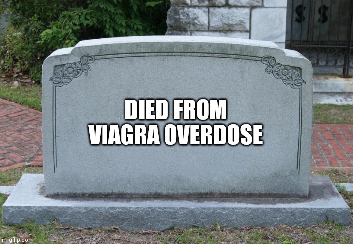 Heaven | DIED FROM VIAGRA OVERDOSE | image tagged in blank tombstone | made w/ Imgflip meme maker