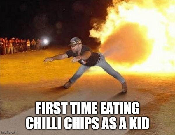 Kid Logic | FIRST TIME EATING CHILLI CHIPS AS A KID | image tagged in fire fart,relatable,kid,chips,fire | made w/ Imgflip meme maker