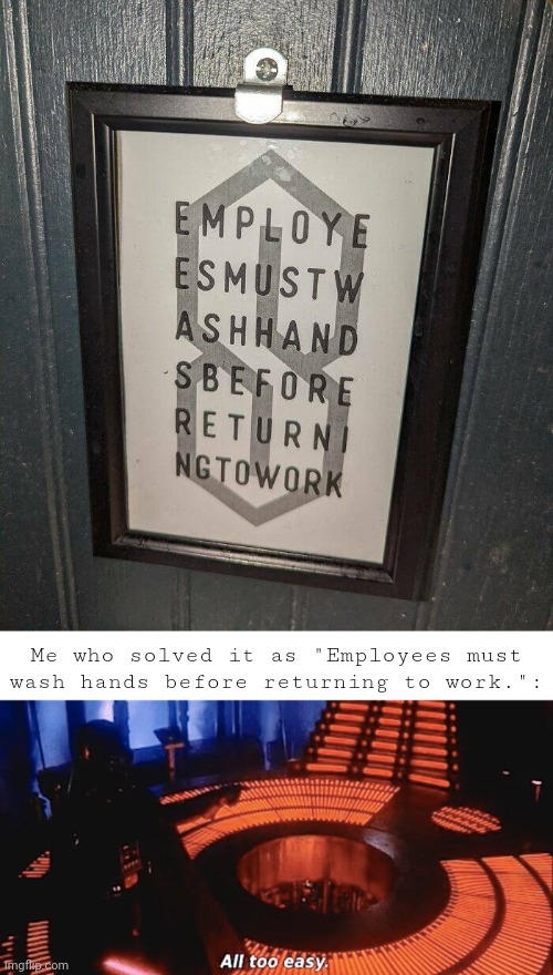 Employees words | Me who solved it as "Employees must wash hands before returning to work.": | image tagged in all too easy,employees,employee,you had one job,memes,work | made w/ Imgflip meme maker