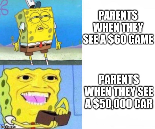 SpongeBob Wallet Meme | PARENTS WHEN THEY SEE A $60 GAME; PARENTS WHEN THEY SEE A $50,000 CAR | image tagged in sponge bob wallet | made w/ Imgflip meme maker