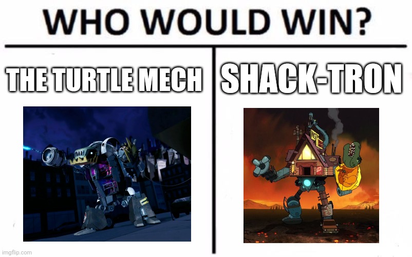 Turtle Mech vs Shack Tron | SHACK-TRON; THE TURTLE MECH | image tagged in memes,who would win | made w/ Imgflip meme maker