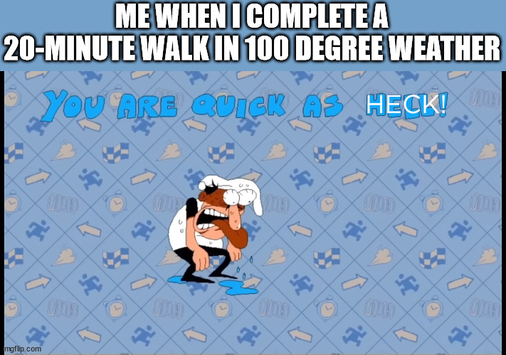 too much sweat | ME WHEN I COMPLETE A 20-MINUTE WALK IN 100 DEGREE WEATHER | image tagged in pizza tower you are quick as heck | made w/ Imgflip meme maker