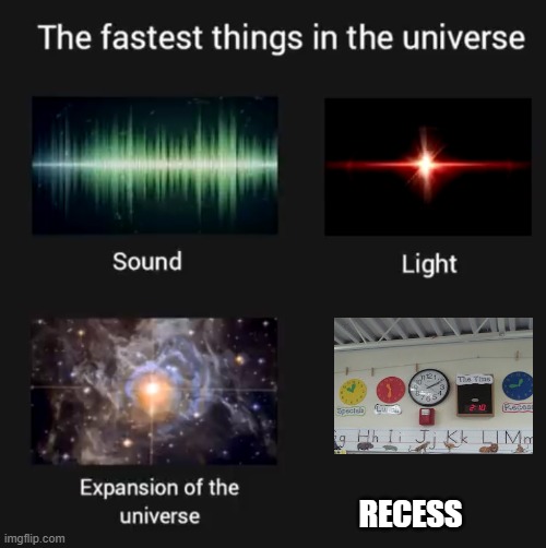RECESS | image tagged in fastest things in the universe | made w/ Imgflip meme maker