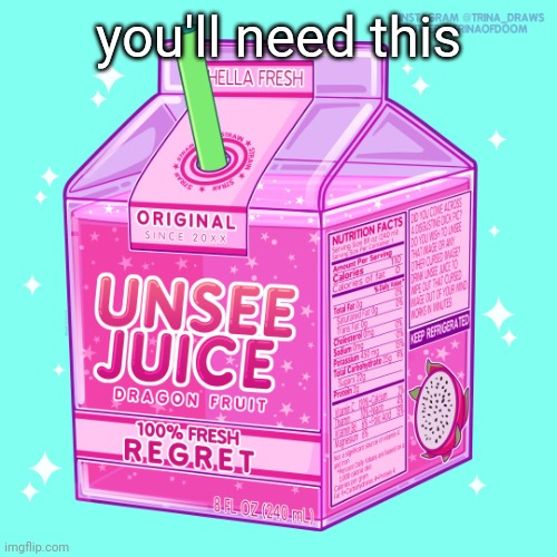 Unsee juice | you'll need this | image tagged in unsee juice | made w/ Imgflip meme maker