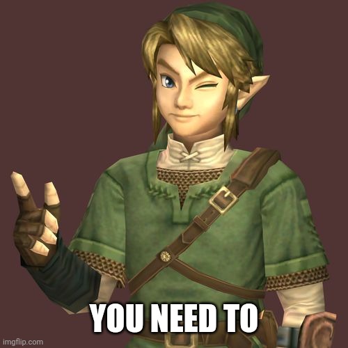 Zelda | YOU NEED TO | image tagged in zelda | made w/ Imgflip meme maker