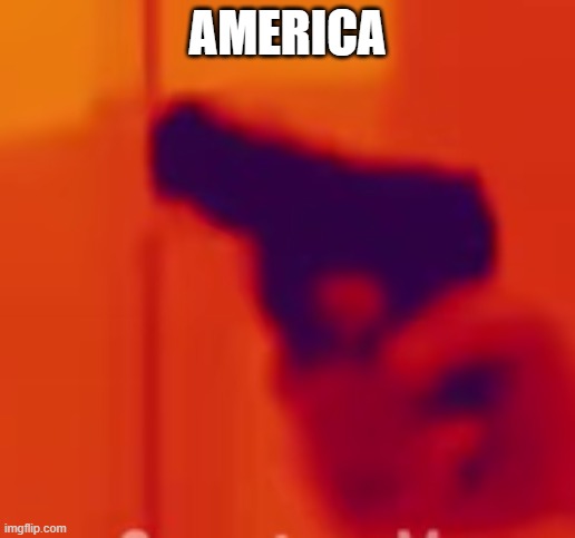 America | AMERICA | image tagged in america,gun | made w/ Imgflip meme maker
