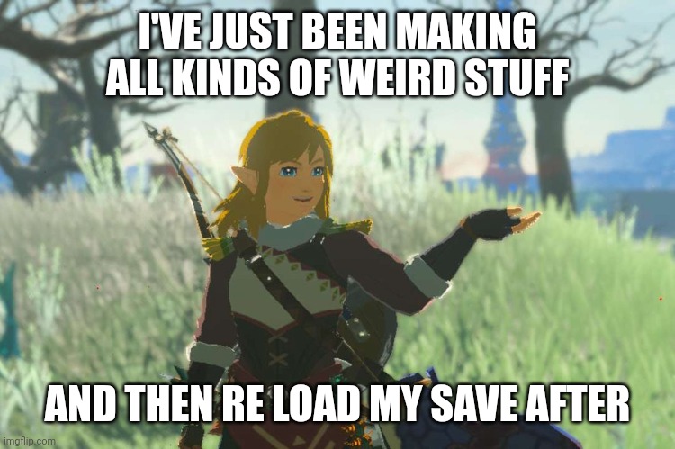 I'VE JUST BEEN MAKING ALL KINDS OF WEIRD STUFF AND THEN RE LOAD MY SAVE AFTER | made w/ Imgflip meme maker