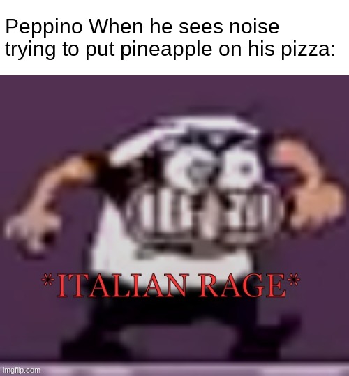 You've disgusted Peppino 10 times Noise... Ten TOO MUCH. | Peppino When he sees noise trying to put pineapple on his pizza: | image tagged in italian rage | made w/ Imgflip meme maker