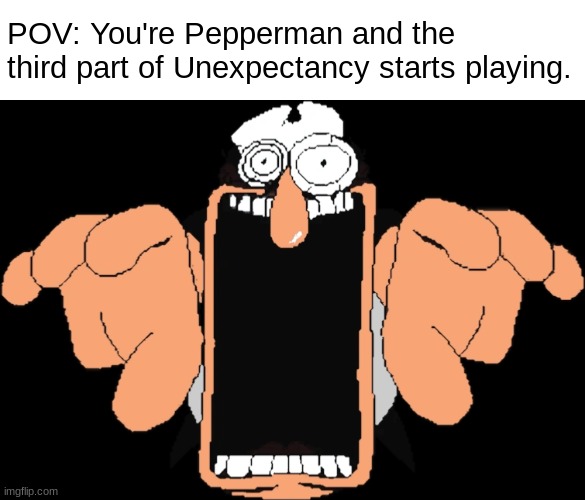 *Unexpectancy 3 Intensifies* | POV: You're Pepperman and the third part of Unexpectancy starts playing. | image tagged in peppino jumpscare | made w/ Imgflip meme maker