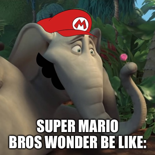 Super Mario bros wonder | SUPER MARIO BROS WONDER BE LIKE: | image tagged in super mario,gaming,funny | made w/ Imgflip meme maker