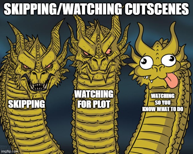 Three-headed Dragon | SKIPPING/WATCHING CUTSCENES; WATCHING FOR PLOT; WATCHING SO YOU KNOW WHAT TO DO; SKIPPING | image tagged in three-headed dragon | made w/ Imgflip meme maker