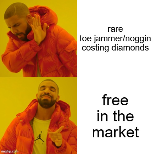 Drake Hotline Bling Meme | rare toe jammer/noggin costing diamonds free in the market | image tagged in memes,drake hotline bling | made w/ Imgflip meme maker