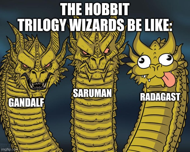 radagast the brown? radagast the fool (no offense to him) | THE HOBBIT TRILOGY WIZARDS BE LIKE:; SARUMAN; RADAGAST; GANDALF | image tagged in three-headed dragon | made w/ Imgflip meme maker