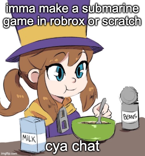 hat kid beamns | imma make a submarine game in robrox or scratch; cya chat | image tagged in hat kid beamns | made w/ Imgflip meme maker