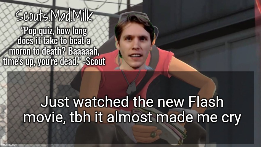 Milk but he's from Boston (thanks Rotisserie) | Just watched the new Flash movie, tbh it almost made me cry | image tagged in milk but he's from boston thanks rotisserie | made w/ Imgflip meme maker