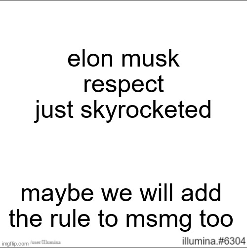 elon musk respect just skyrocketed; maybe we will add the rule to msmg too | made w/ Imgflip meme maker