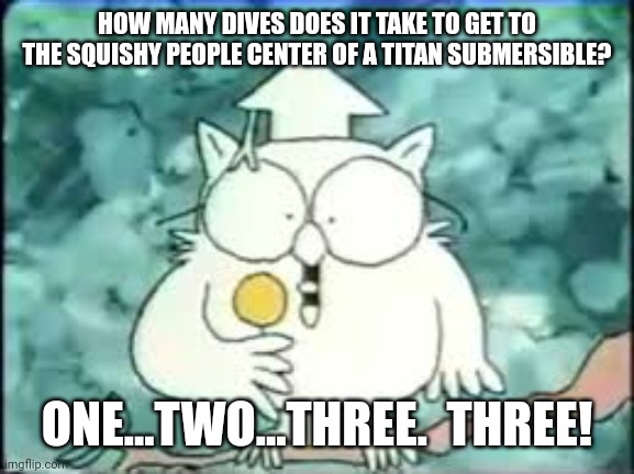 tootsie pop owl | HOW MANY DIVES DOES IT TAKE TO GET TO THE SQUISHY PEOPLE CENTER OF A TITAN SUBMERSIBLE? ONE...TWO...THREE.  THREE! | image tagged in tootsie pop owl | made w/ Imgflip meme maker