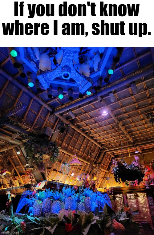 If you don't know where I am, shut up. | made w/ Imgflip meme maker