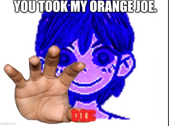 You took my orange joe | image tagged in omori,funny | made w/ Imgflip meme maker