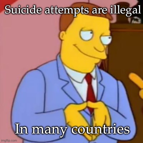 lionel hutz lawyer simpsons | Suicide attempts are illegal; In many countries | image tagged in lionel hutz lawyer simpsons | made w/ Imgflip meme maker