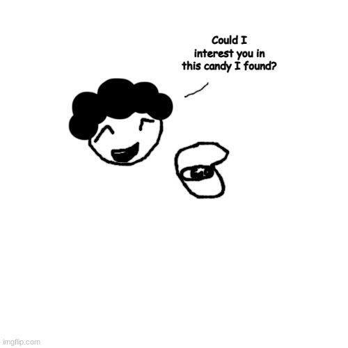 dont take the bush head perc guys | Could I interest you in this candy I found? | made w/ Imgflip meme maker