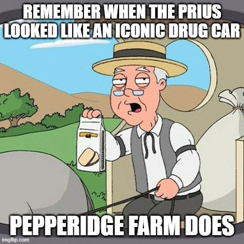 Pepperidge Farm Remembers Meme | REMEMBER WHEN THE PRIUS LOOKED LIKE AN ICONIC DRUG CAR; PEPPERIDGE FARM DOES | image tagged in memes,pepperidge farm remembers | made w/ Imgflip meme maker