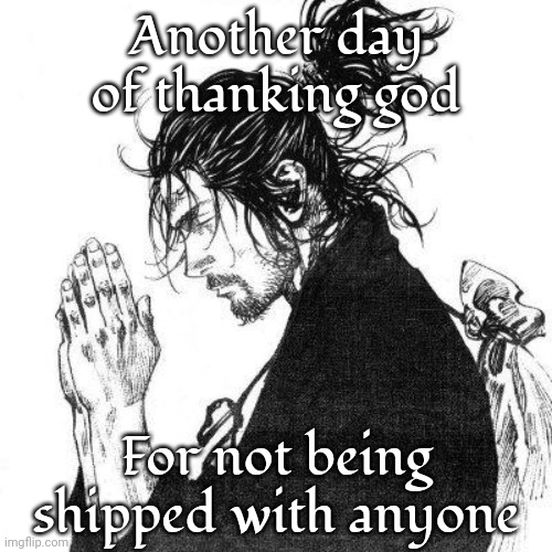 Another day of thanking God | Another day of thanking god; For not being shipped with anyone | image tagged in another day of thanking god | made w/ Imgflip meme maker