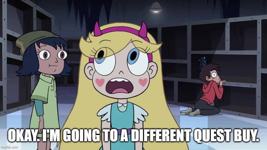 OKAY. I'M GOING TO A DIFFERENT QUEST BUY. | made w/ Imgflip meme maker