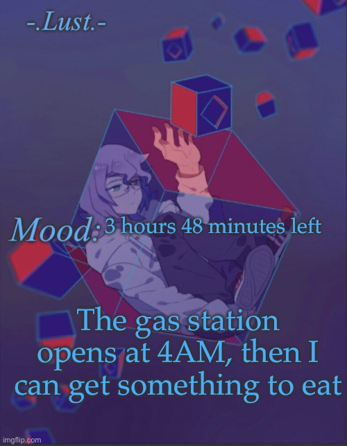 I gave 2 dollars | 3 hours 48 minutes left; The gas station opens at 4AM, then I can get something to eat | image tagged in lust s croix temp | made w/ Imgflip meme maker