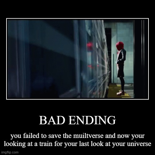 BAD ENDING spider verse | BAD ENDING | you failed to save the muiltverse and now your looking at a train for your last look at your universe | image tagged in funny,demotivationals | made w/ Imgflip demotivational maker