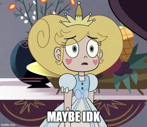 Star butterfly | MAYBE IDK | image tagged in star butterfly | made w/ Imgflip meme maker