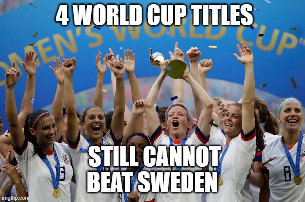 USWNT | 4 WORLD CUP TITLES; STILL CANNOT BEAT SWEDEN | image tagged in uswnt | made w/ Imgflip meme maker
