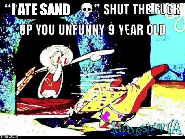 Only in ohio shut up you 9 year old | I ATE SAND | image tagged in only in ohio shut up you 9 year old | made w/ Imgflip meme maker