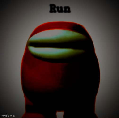 Run *-* | Run | image tagged in run - | made w/ Imgflip meme maker