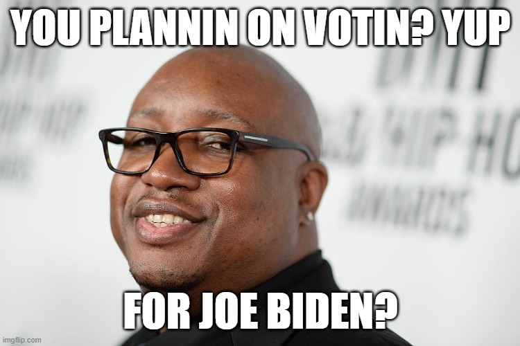 E-40 | YOU PLANNIN ON VOTIN? YUP; FOR JOE BIDEN? | image tagged in voting,yup,nope,joe biden | made w/ Imgflip meme maker