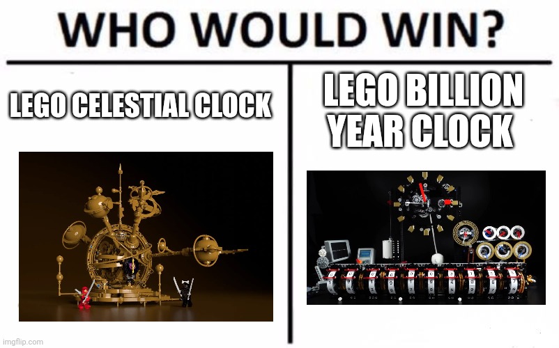 Lego clocks | LEGO CELESTIAL CLOCK; LEGO BILLION YEAR CLOCK | image tagged in memes,who would win | made w/ Imgflip meme maker