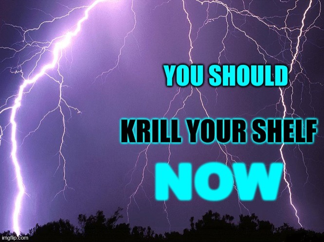 krill your shelf | image tagged in krill your shelf | made w/ Imgflip meme maker