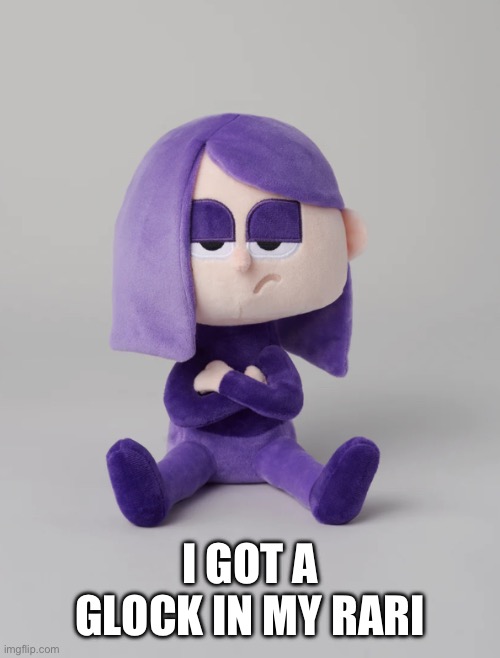 Plush Lily | I GOT A GLOCK IN MY RARI | image tagged in plush lily | made w/ Imgflip meme maker