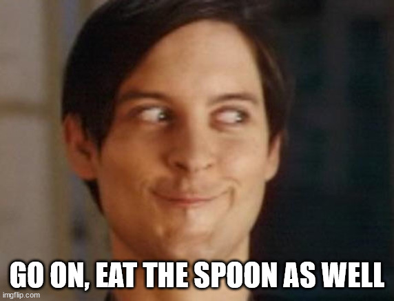 Spiderman Peter Parker Meme | GO ON, EAT THE SPOON AS WELL | image tagged in memes,spiderman peter parker | made w/ Imgflip meme maker