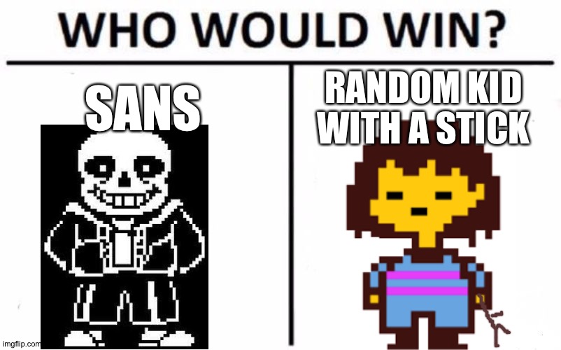 Hmm? | SANS; RANDOM KID WITH A STICK | image tagged in memes,who would win | made w/ Imgflip meme maker