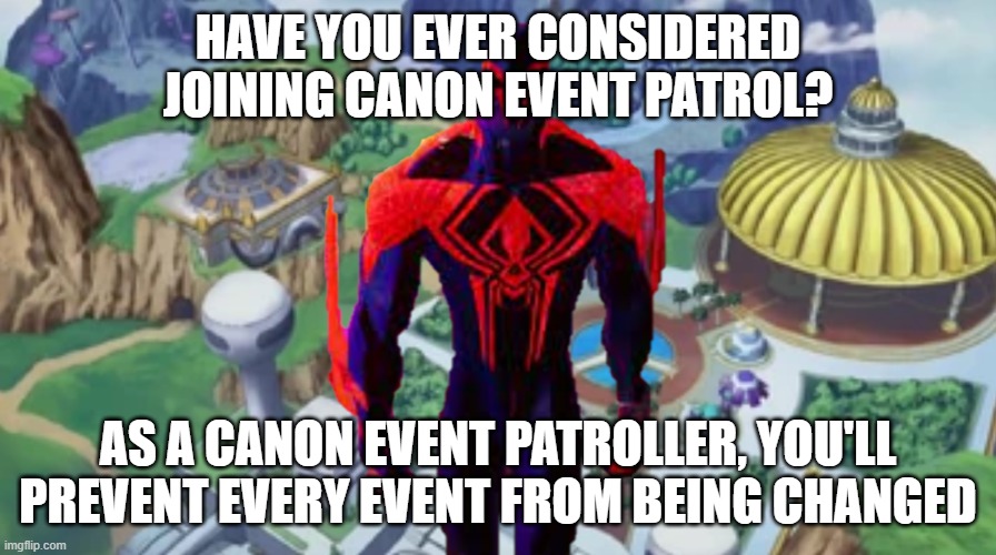 i saw canon events becoming popular so yeah | HAVE YOU EVER CONSIDERED JOINING CANON EVENT PATROL? AS A CANON EVENT PATROLLER, YOU'LL PREVENT EVERY EVENT FROM BEING CHANGED | image tagged in memes,dragon ball,spiderman,canon event,sony | made w/ Imgflip meme maker