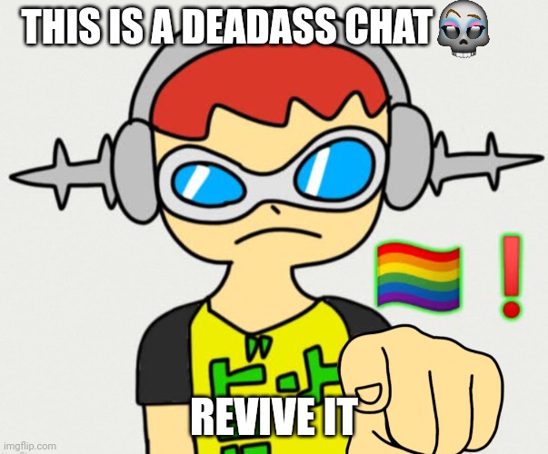 REVIVE IT | THIS IS A DEADASS CHAT; REVIVE IT | image tagged in beat from jetset radio calls you gay | made w/ Imgflip meme maker