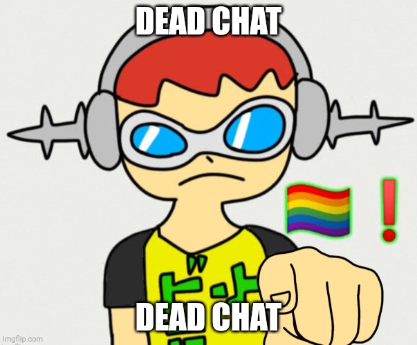 Dead chat | DEAD CHAT; DEAD CHAT | image tagged in beat from jetset radio calls you gay | made w/ Imgflip meme maker