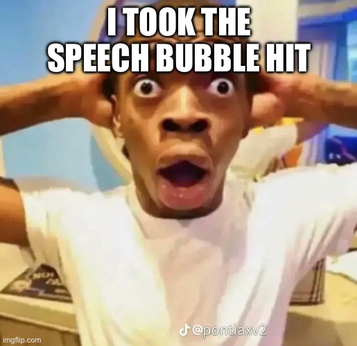 Shocked black guy | I TOOK THE SPEECH BUBBLE HIT | image tagged in shocked black guy | made w/ Imgflip meme maker