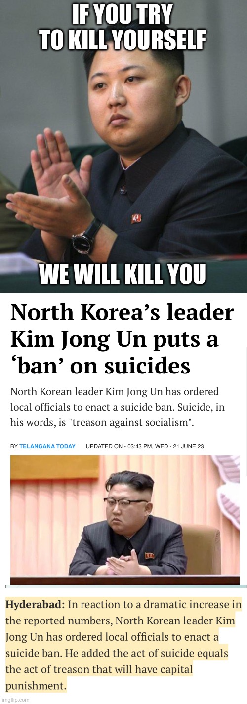 North Korea Suicide law | IF YOU TRY TO KILL YOURSELF; WE WILL KILL YOU | image tagged in kim jong un,suicide,law,death | made w/ Imgflip meme maker