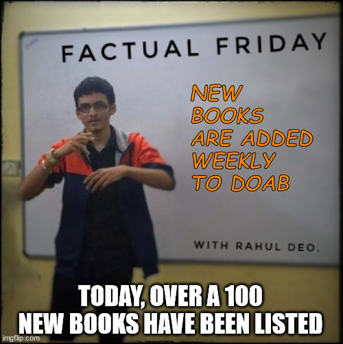 New books are added weekly | NEW BOOKS ARE ADDED WEEKLY TO DOAB; TODAY, OVER A 100 NEW BOOKS HAVE BEEN LISTED | image tagged in factual friday | made w/ Imgflip meme maker