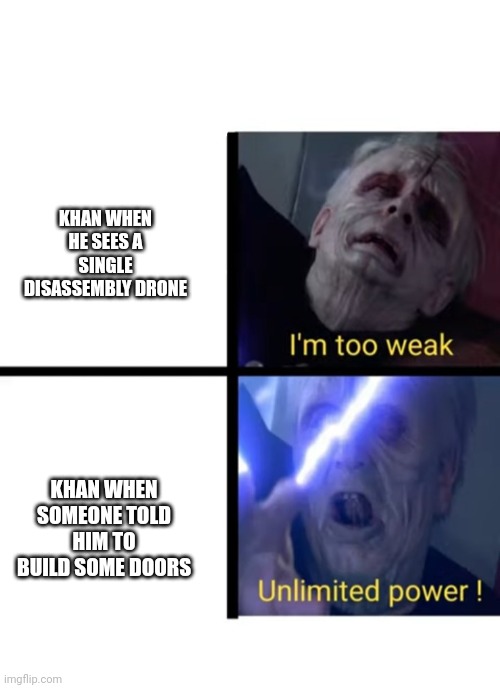 I'm too weak | KHAN WHEN HE SEES A SINGLE DISASSEMBLY DRONE; KHAN WHEN SOMEONE TOLD HIM TO BUILD SOME DOORS | image tagged in i'm too weak | made w/ Imgflip meme maker