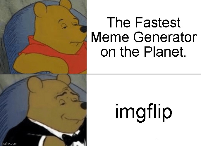 that is me! | The Fastest Meme Generator on the Planet. imgflip | image tagged in memes,tuxedo winnie the pooh | made w/ Imgflip meme maker